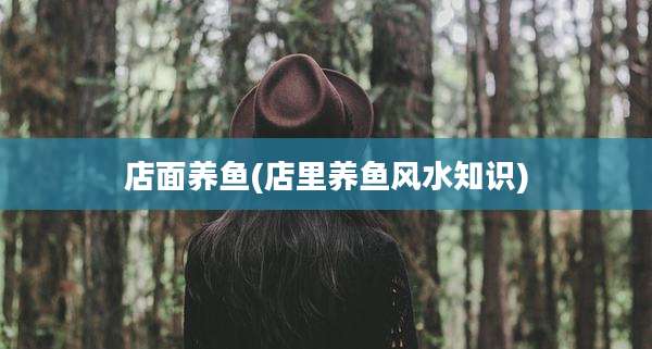 店面养鱼(店里养鱼风水知识)