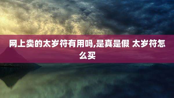 网上卖的太岁符有用吗,是真是假 太岁符怎么买
