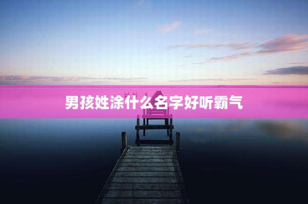 男孩姓涂什么名字好听霸气