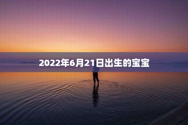 2022年6月21日出生的宝宝