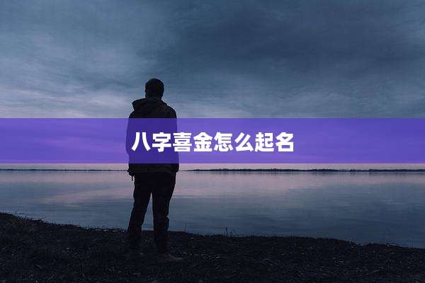 八字喜金怎么起名