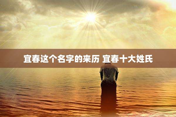 宜春这个名字的来历 宜春十大姓氏