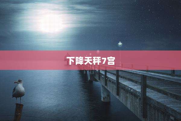 下降天秤7宫