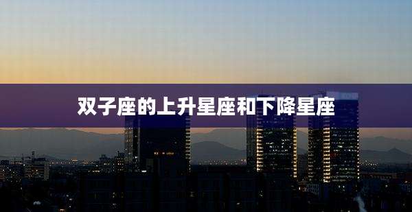双子座的上升星座和下降星座