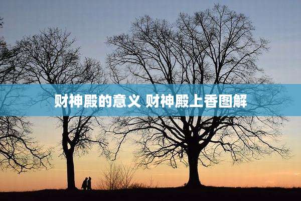 财神殿的意义 财神殿上香图解