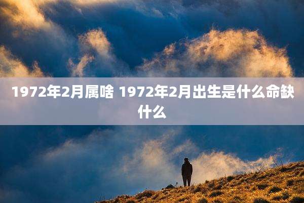 1972年2月属啥 1972年2月出生是什么命缺什么