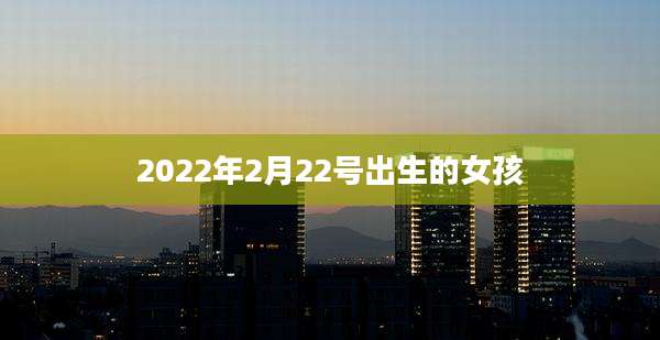 2022年2月22号出生的女孩