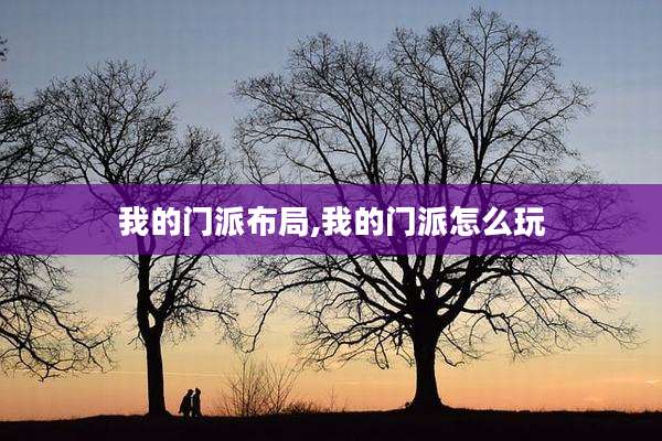 我的门派布局,我的门派怎么玩
