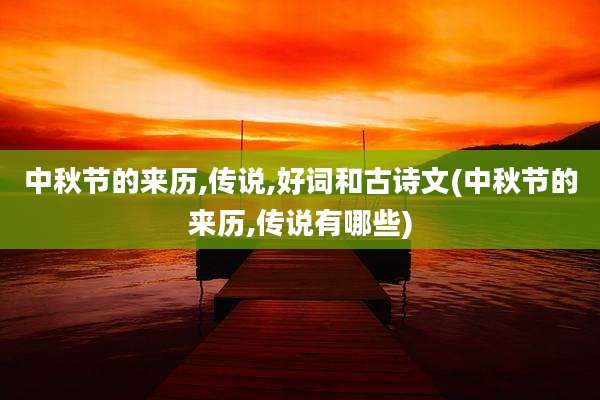 中秋节的来历,传说,好词和古诗文(中秋节的来历,传说有哪些)