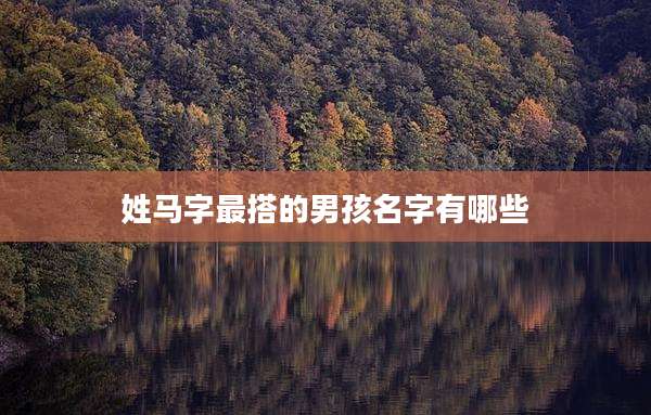 姓马字最搭的男孩名字有哪些