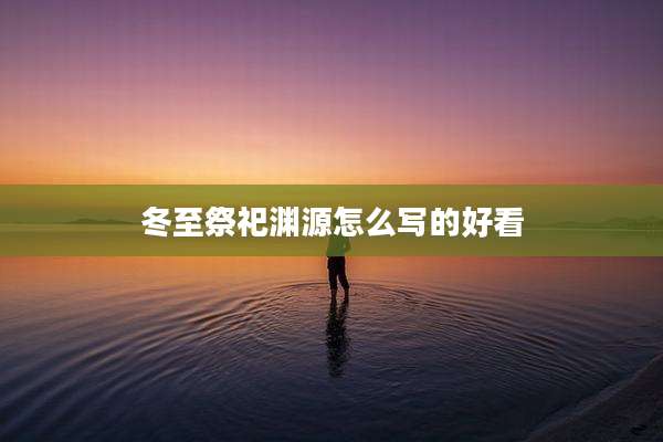 冬至祭祀渊源怎么写的好看