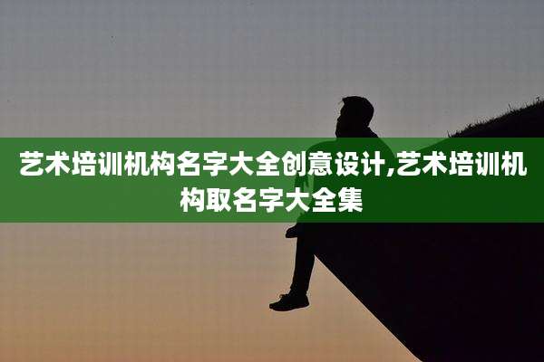 艺术培训机构名字大全创意设计,艺术培训机构取名字大全集