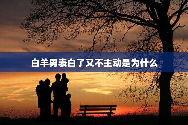 白羊男表白了又不主动是为什么