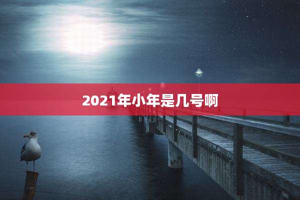 2021年小年是几号啊