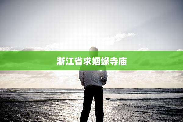 浙江省求姻缘寺庙