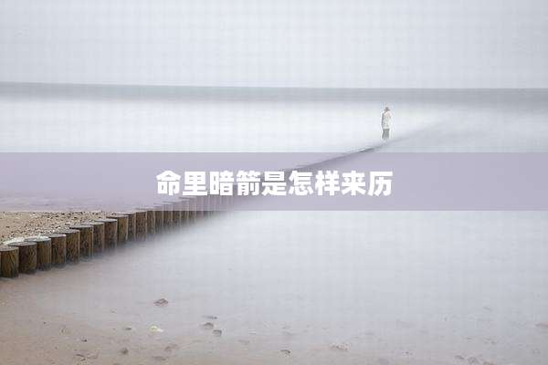 命里暗箭是怎样来历