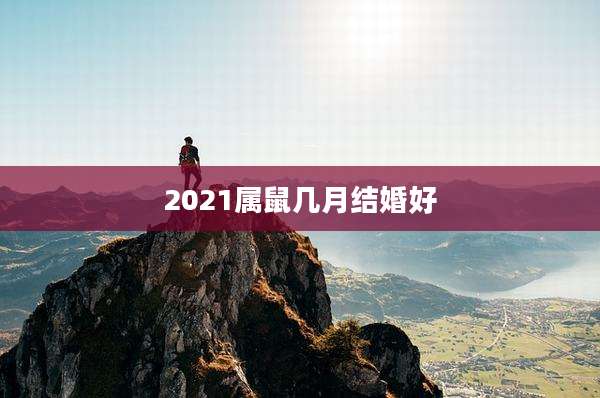 2021属鼠几月结婚好