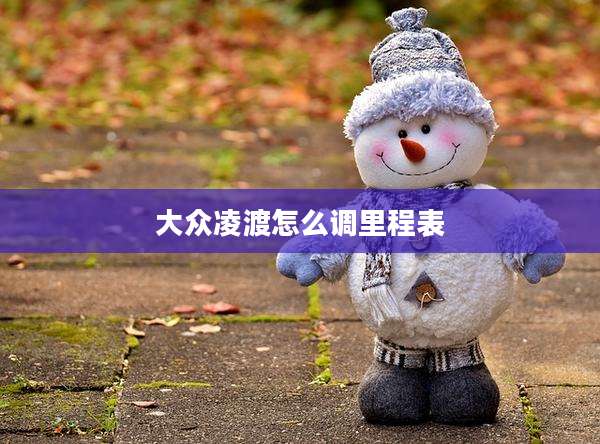 大众凌渡怎么调里程表