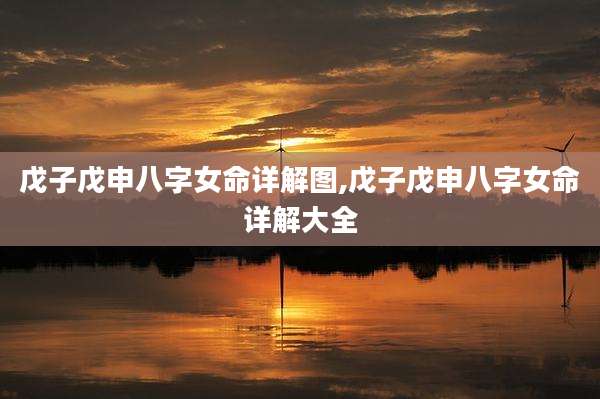 戊子戊申八字女命详解图,戊子戊申八字女命详解大全