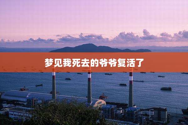 梦见我死去的爷爷复活了