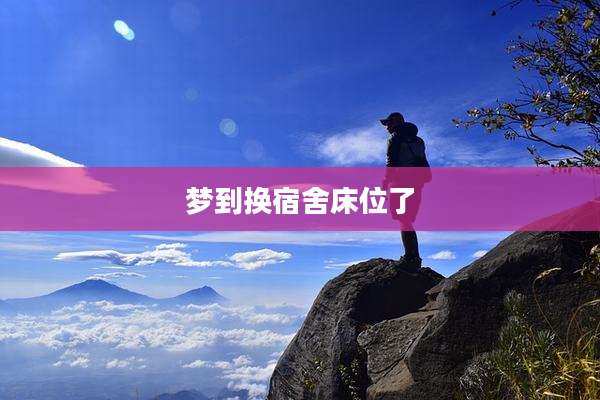 梦到换宿舍床位了