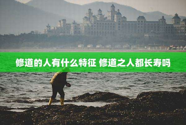 修道的人有什么特征 修道之人都长寿吗