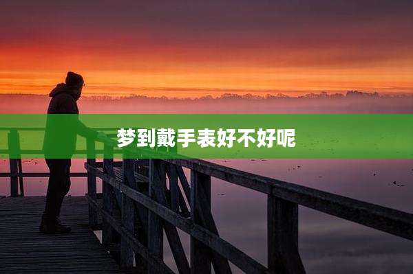 梦到戴手表好不好呢