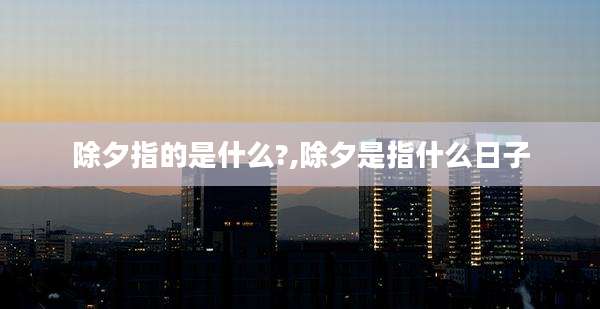 除夕指的是什么?,除夕是指什么日子