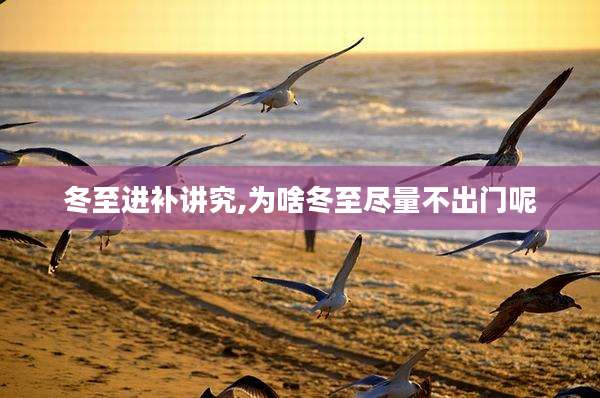 冬至进补讲究,为啥冬至尽量不出门呢