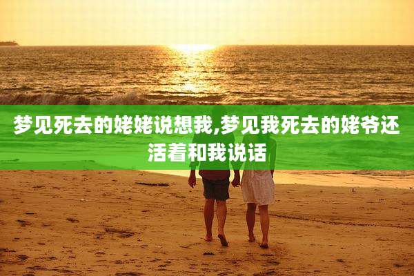 梦见死去的姥姥说想我,梦见我死去的姥爷还活着和我说话