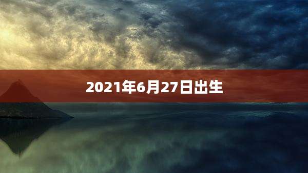 2021年6月27日出生