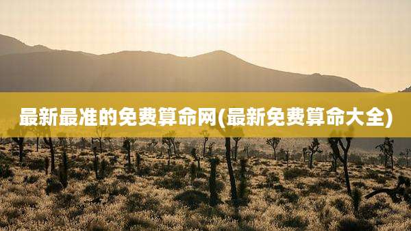 最新最准的免费算命网(最新免费算命大全)