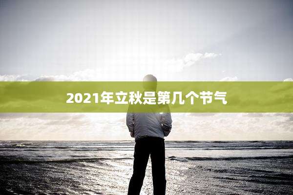 2021年立秋是第几个节气