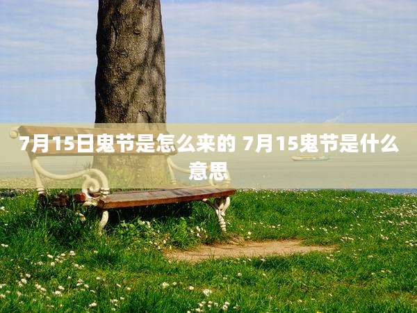 7月15日鬼节是怎么来的 7月15鬼节是什么意思