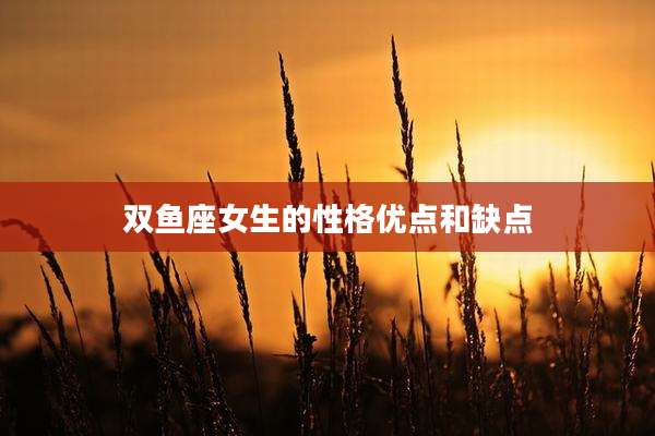 双鱼座女生的性格优点和缺点