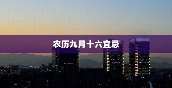 农历九月十六宜忌