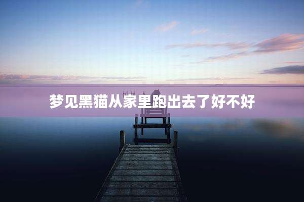 梦见黑猫从家里跑出去了好不好