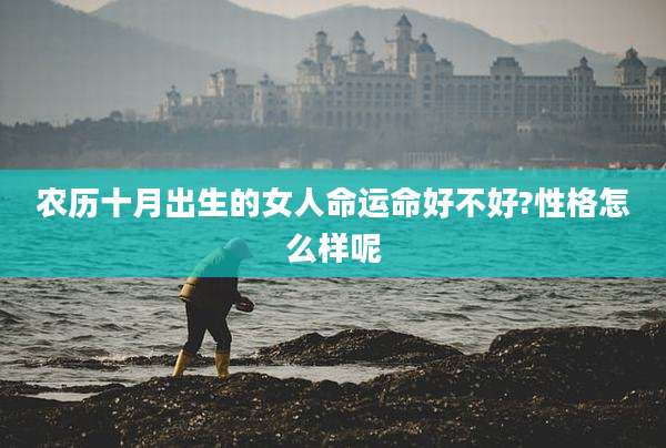农历十月出生的女人命运命好不好?性格怎么样呢