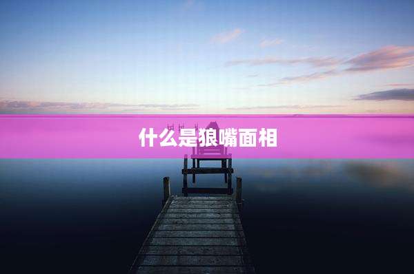什么是狼嘴面相