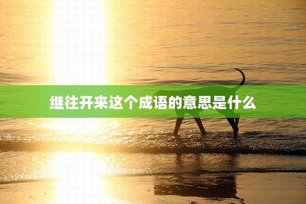 继往开来这个成语的意思是什么