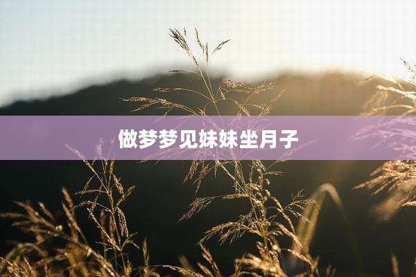做梦梦见妹妹坐月子