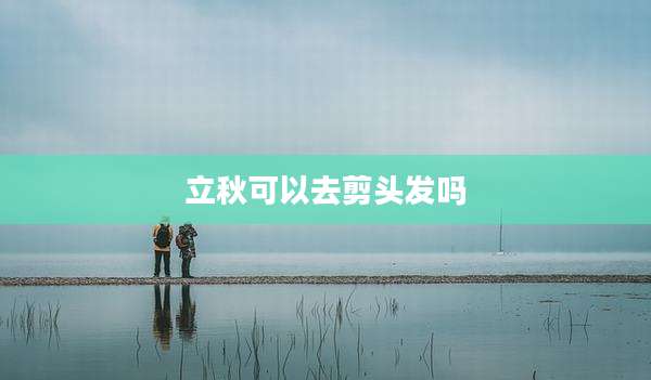立秋可以去剪头发吗
