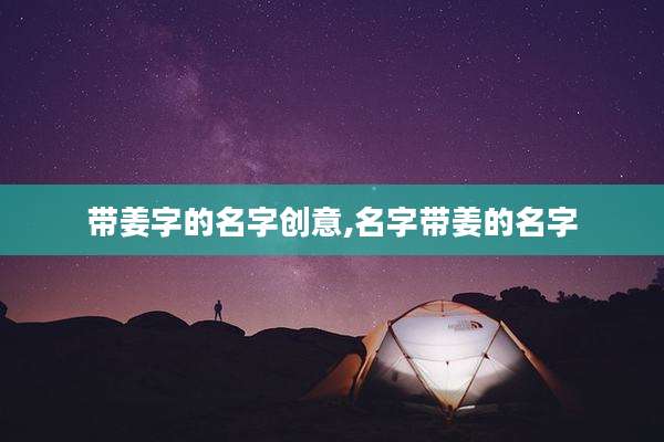 带姜字的名字创意,名字带姜的名字