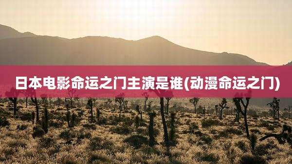 日本电影命运之门主演是谁(动漫命运之门)