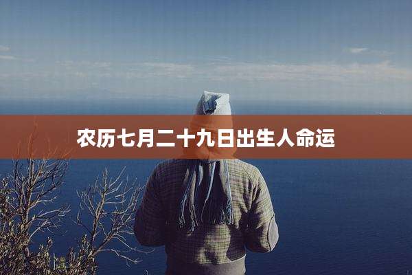 农历七月二十九日出生人命运