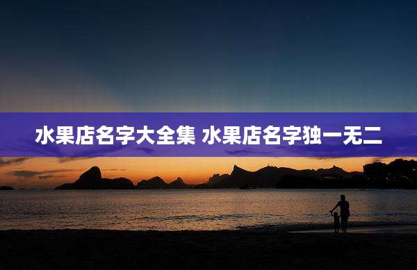 水果店名字大全集 水果店名字独一无二
