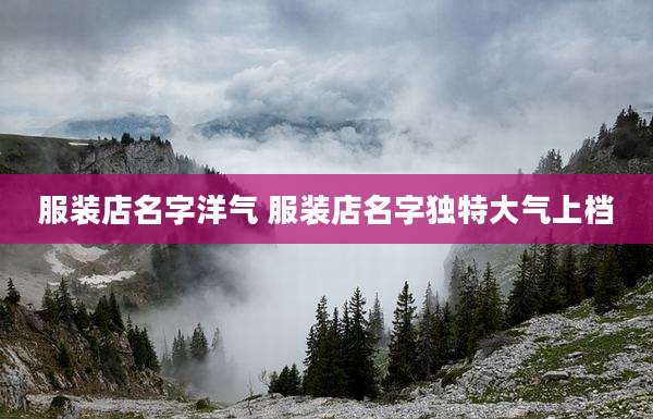 服装店名字洋气 服装店名字独特大气上档