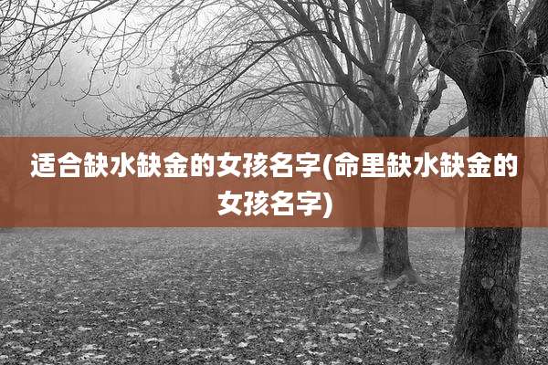 适合缺水缺金的女孩名字(命里缺水缺金的女孩名字)