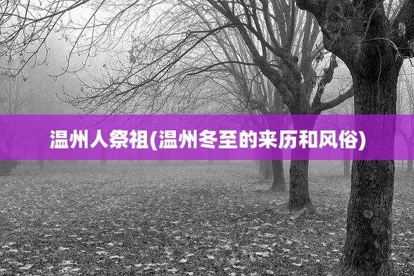 温州人祭祖(温州冬至的来历和风俗)