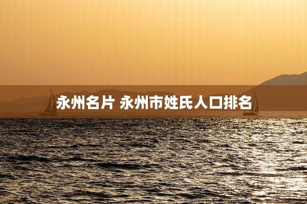 永州名片 永州市姓氏人口排名